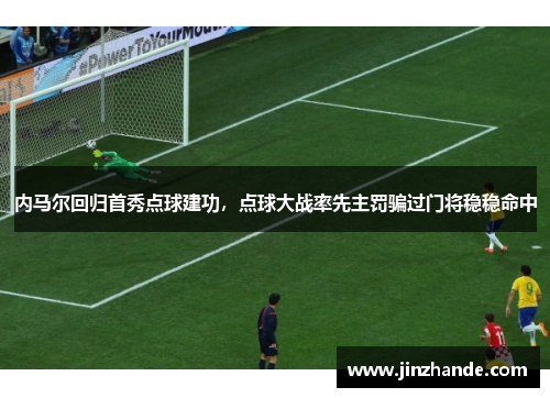 内马尔回归首秀点球建功，点球大战率先主罚骗过门将稳稳命中