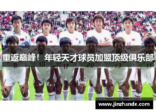 重返巅峰！年轻天才球员加盟顶级俱乐部